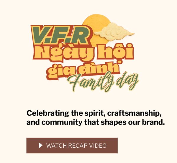 VFR Ngày hội gia đình — Celebrating the spirit, craftsmanship, and community that shapes our brand. Watch recap video.
